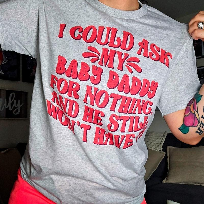 I could ask my baby daddy for nothing tee or Sweatshirt Hoodie | DripVista.com