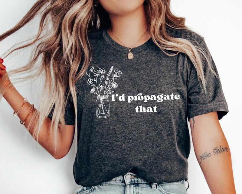 I'd Propagate That Shirt, Plant Tee, Plant Lover Gift Shirt, Plant Lover Mom Gift Tee, Plant Decor, Funny Plant Sign,...