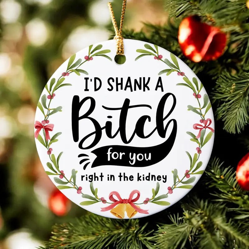 I'd Shank a Bitch for You Ornament, Best Friend Ornament, Funny Holiday Gift, BFF Gift, Funny Friendship Ornament