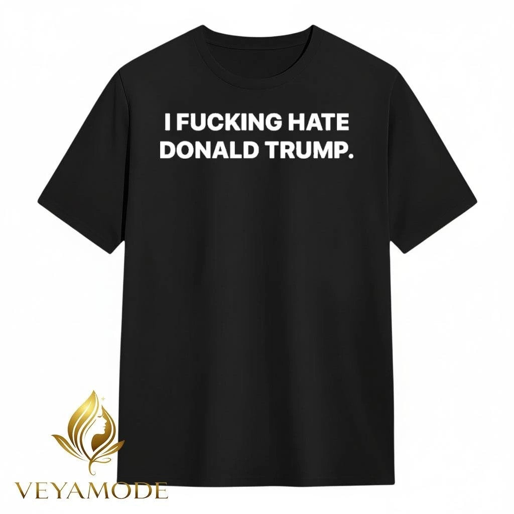 I fucking hate Donald Trump tee