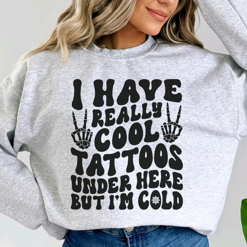 I have really cool tattoos, but I'm cold Sweatshirt T-Shirts, Hoodie | DripVista.com