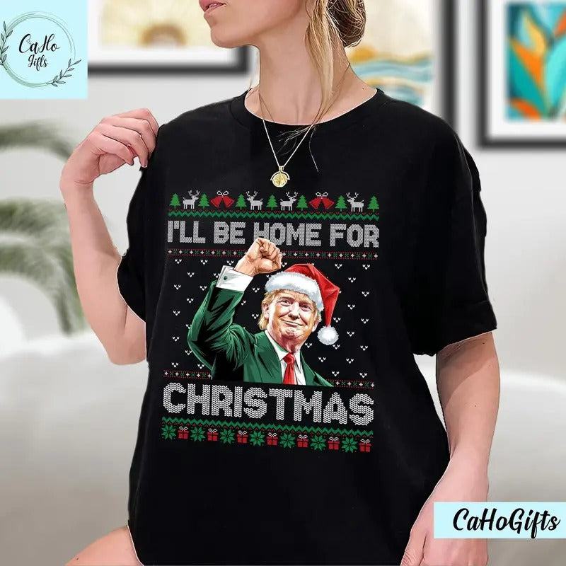 I'll Be Home For Christmas Funny Trump 2024 Ugly Christmas T-Shirt, Christmas Trump T-Shirt, Humorous Trump Xmas, Santa Trump T-Shirt
