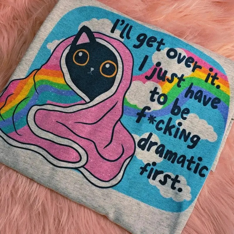 I'll get over it I just have to be dramatic first Graphic Tee Hoodie, Sweatshirt | DripVista.com