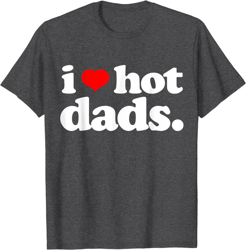 I love Hot Dads, I Heart Hot Dads T-Shirt | Unisex Cotton Tee, Size S-5XL Hoodie, Sweatshirt | DripVista.com