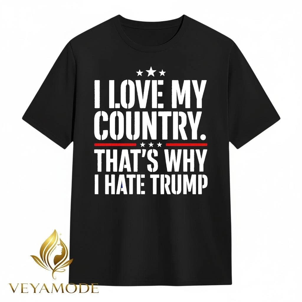 I love my country That’s why I hate Trump tee