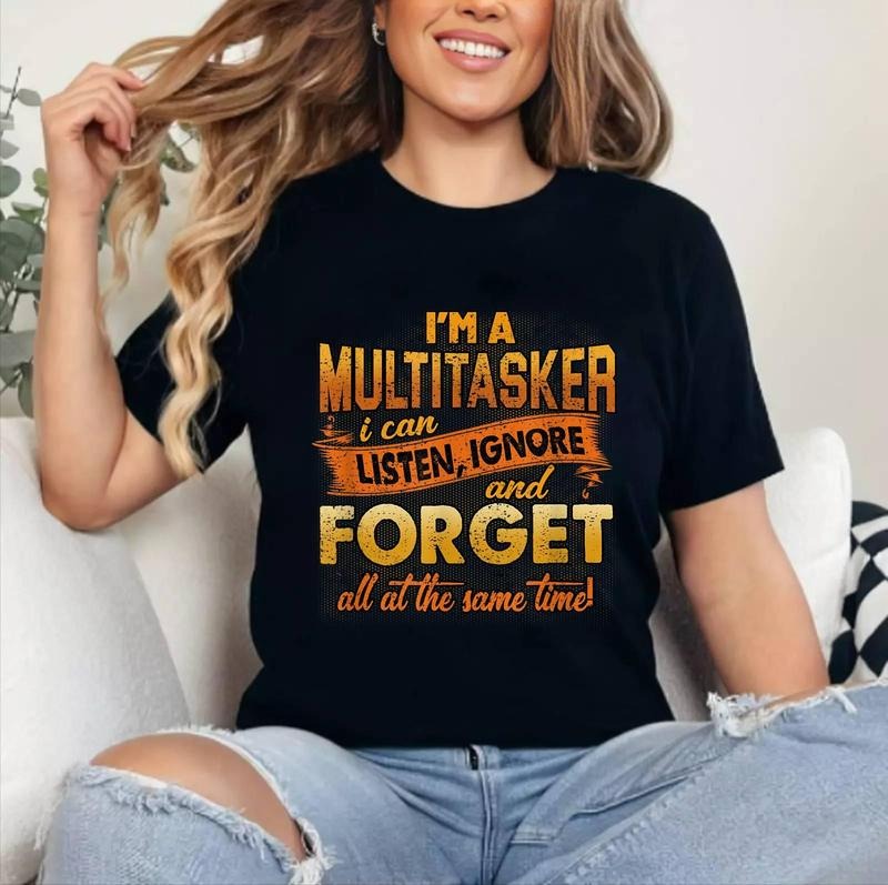 I'm A Multitasker I Can Listen Ignore And Forget T-Shirt , Cotton, Crewneck, Top Womenswear Hoodie, Sweatshirt