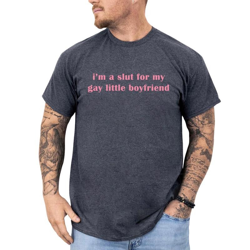 I'm A Slut for My Gay Little Boyfriend Shirt, Funny Saying T-shirt for Him, Adult Humor Tee, Humorous Gift for Boyfriend, Unhinged Classic Menswear