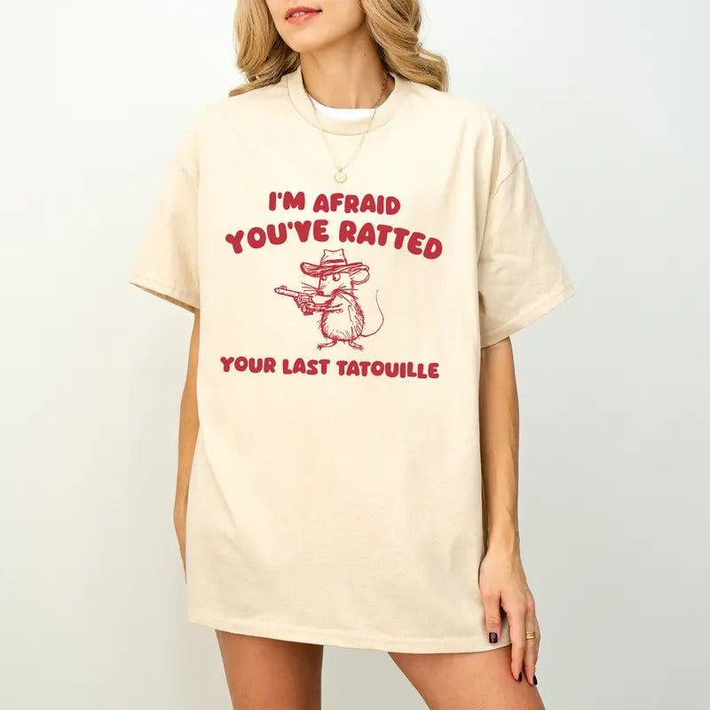 I'm Afraid You've Ratted Your Last Tatouille Shirt | Unhinged Shirt, Meme Shirt, Funny Shirt Gift, Sarcastic Shirt, Funny Quote Shirt