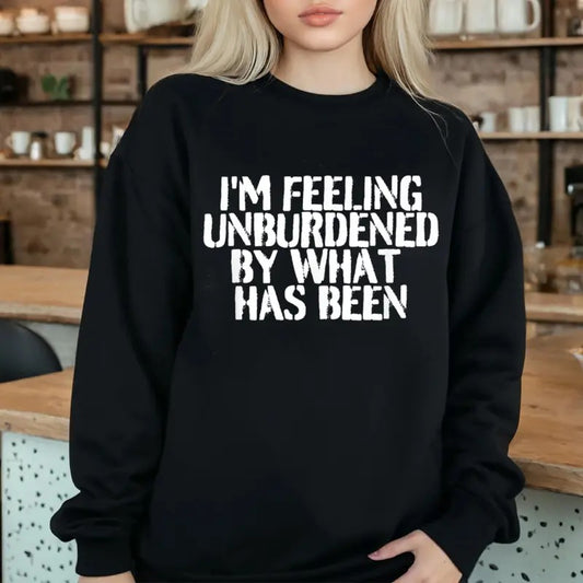 I'm Feeling Unburdened By What Has Been Sweatshirt Casual Street Style Fleece Fabric Crewneck Pullover Sweatshirt Tops Trendy for Women for Men, Perfect Gifts