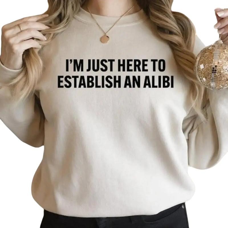 I'm Just Here to Establish an Alibi Hoodie And Sweatshirt, Funny Gift Idea Sarcasm, Adult Humor T-Shirts | DripVista.com