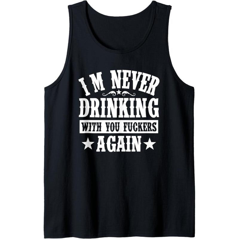 I'm Never Drinking With You Fuckers Again Funny Drinking Tank Top Made in USA T-Shirts, Hoodie, Sweatshirt | DripVista.com