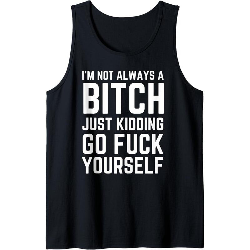 I'm Not Always a Bitch Just Kidding Go Fuck Yourself Tank Top T-Shirts, Hoodie, Sweatshirt | DripVista.com
