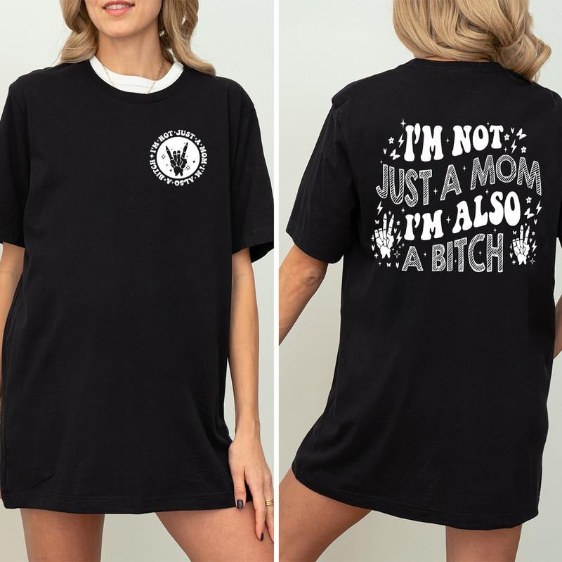 I'm Not Just A Mom I'm A Bitch Shirt, Trendy Shirt, Sarcasm Shirt, Funny Quote Shirt, Adult Humor Shirt, Motivational Shirt, Mom Life Gift