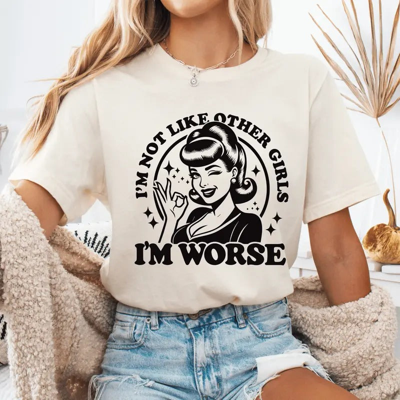 I'm Not Like Other Girls I'm Worse Unisex Printed Tshirt, Womenswear Sarcastic Funny Shirt, Available in Long Sleeve, Raglan or Short Sleeve Cotton Top  Casual Crewneck