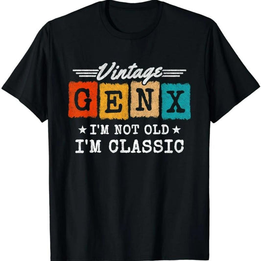 I'm Not Old I'm Classic - Generation X - Funny Gen X T-Shirt