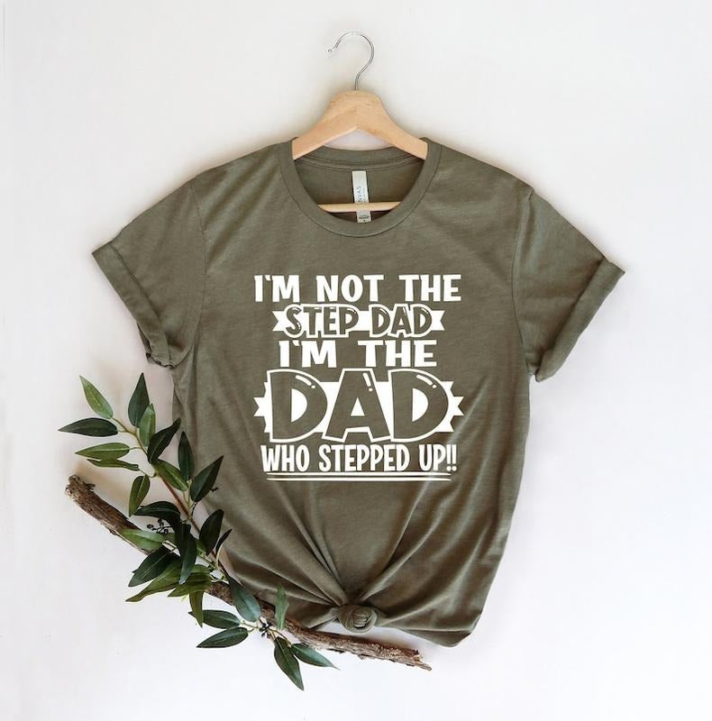 I'm Not The Step Dad Stepped Up Shirt,New Dad Shirt,Dad Shirt,Daddy Shirt,Father's Day Shirt,Best Dad shirt,Gift for...
