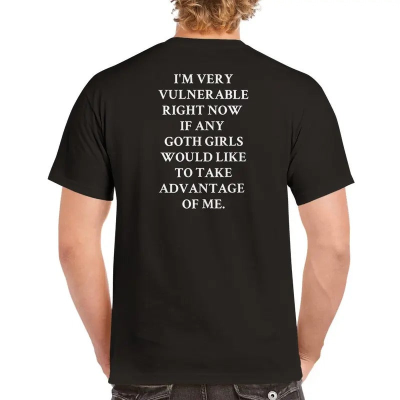 I'm Very Vulnerable Right Now If Any Goth Girls Would Like To Take Advantage Of Me Shirt, Funny Shirt, Quote Sarcastic...