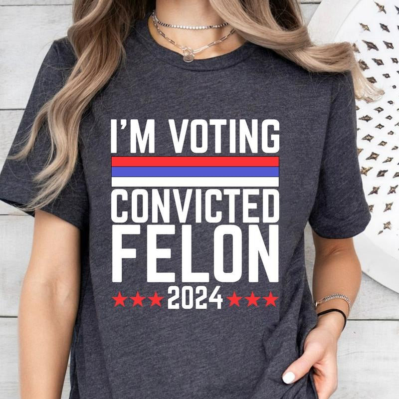 I'm Voting Convicted Felon 2024 Funny Political T-Shirt, Humor Tee for Election, Unique 2024 Election Apparel, Unisex Graphic Tee