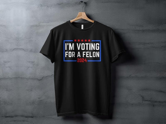 I'm Voting For A Felon T-Shirt 2024 Election Humor Gift Political Statement Shirt Funny Election Tee