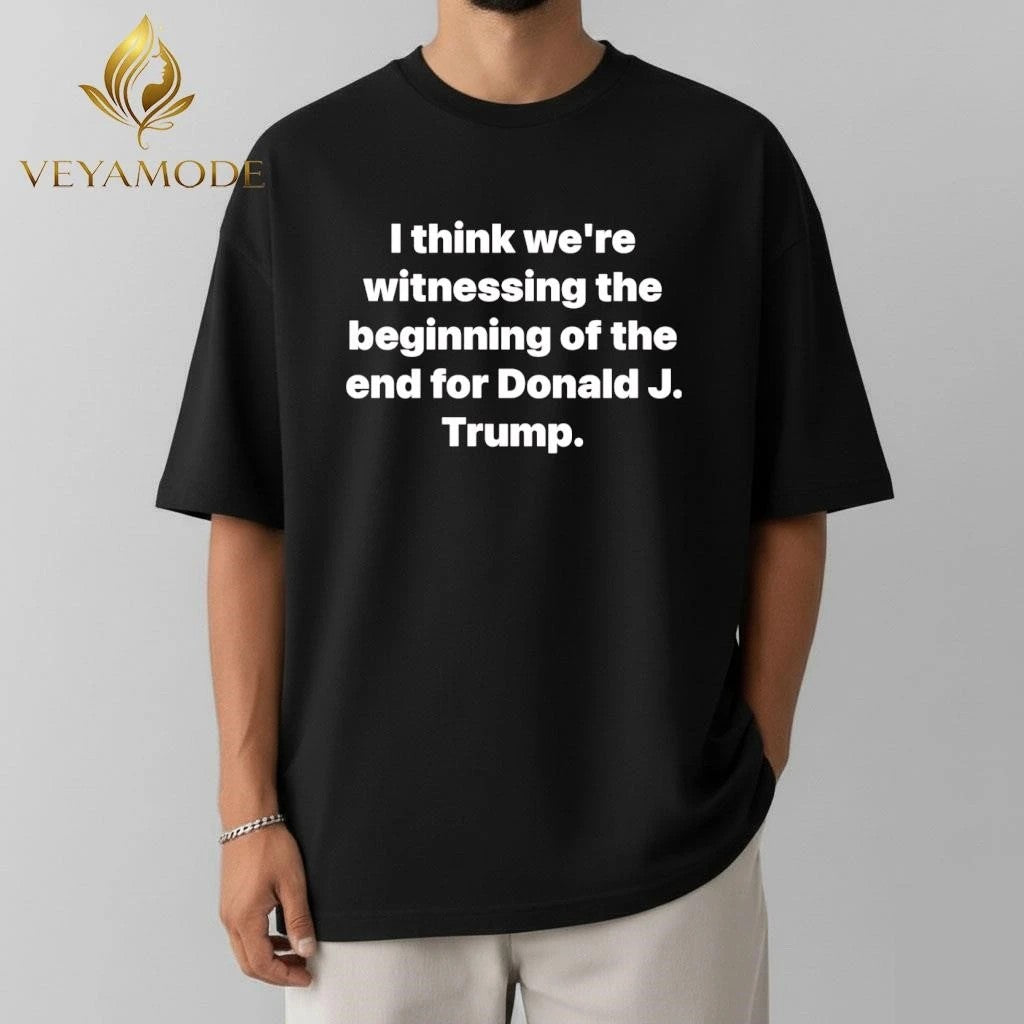 I think we’re witnessing the beginning of the end for Donald J Trump tee