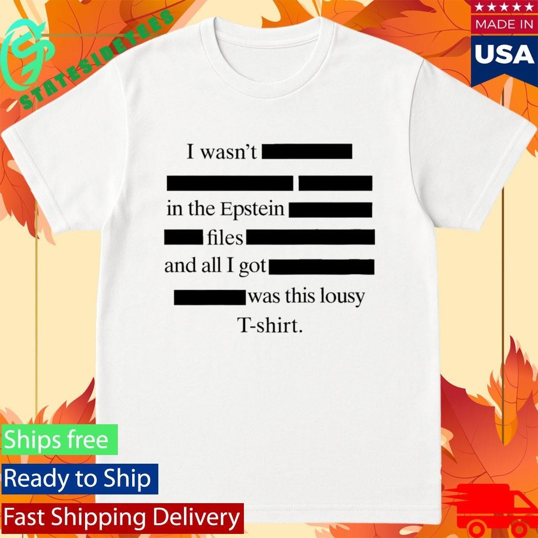 I wasn’t in the Epstein files and all I got was this lousy Shirt