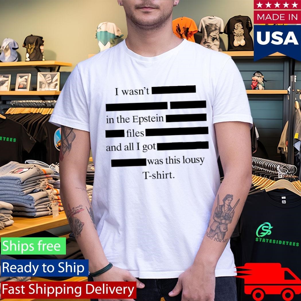 I wasn’t in the Epstein files and all I got was this lousy Shirt