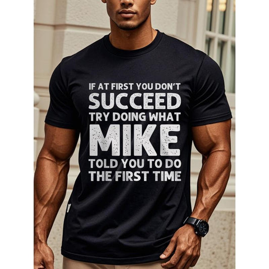 IF AT FIRST YOU DON'T SUCCEED TRY DOING WHAT MIKE TOLD YOU TO FIRST TIME, Street Short Sleeve, Mens Cotton T Shirts, Outdoor Adventures, T Shirts For Men Funny Graphic, Casual Daily Style, Crew Neck Casual T Shirt, Moisture - Wicking Made in USA