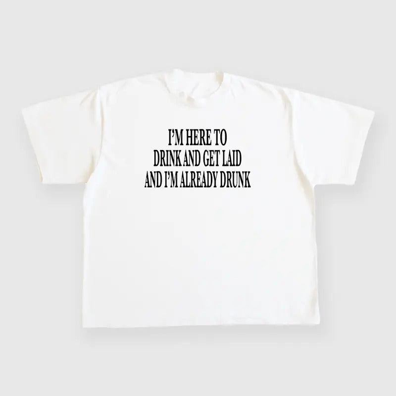 IM HERE TO DRINK AND GET LAID AND IM ALREADY DRUNK CUSTOM PRINTED WHITE T-SHIRT Hoodie, Sweatshirt | DripVista.com