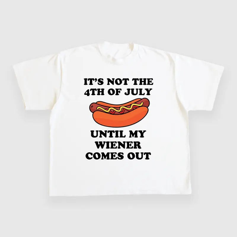 ITS NOT THE 4TH OF JULY UNTIL MY WIENER COMES OUT CUSTOM PRINTED T-SHIRT Hoodie, Sweatshirt | DripVista.com