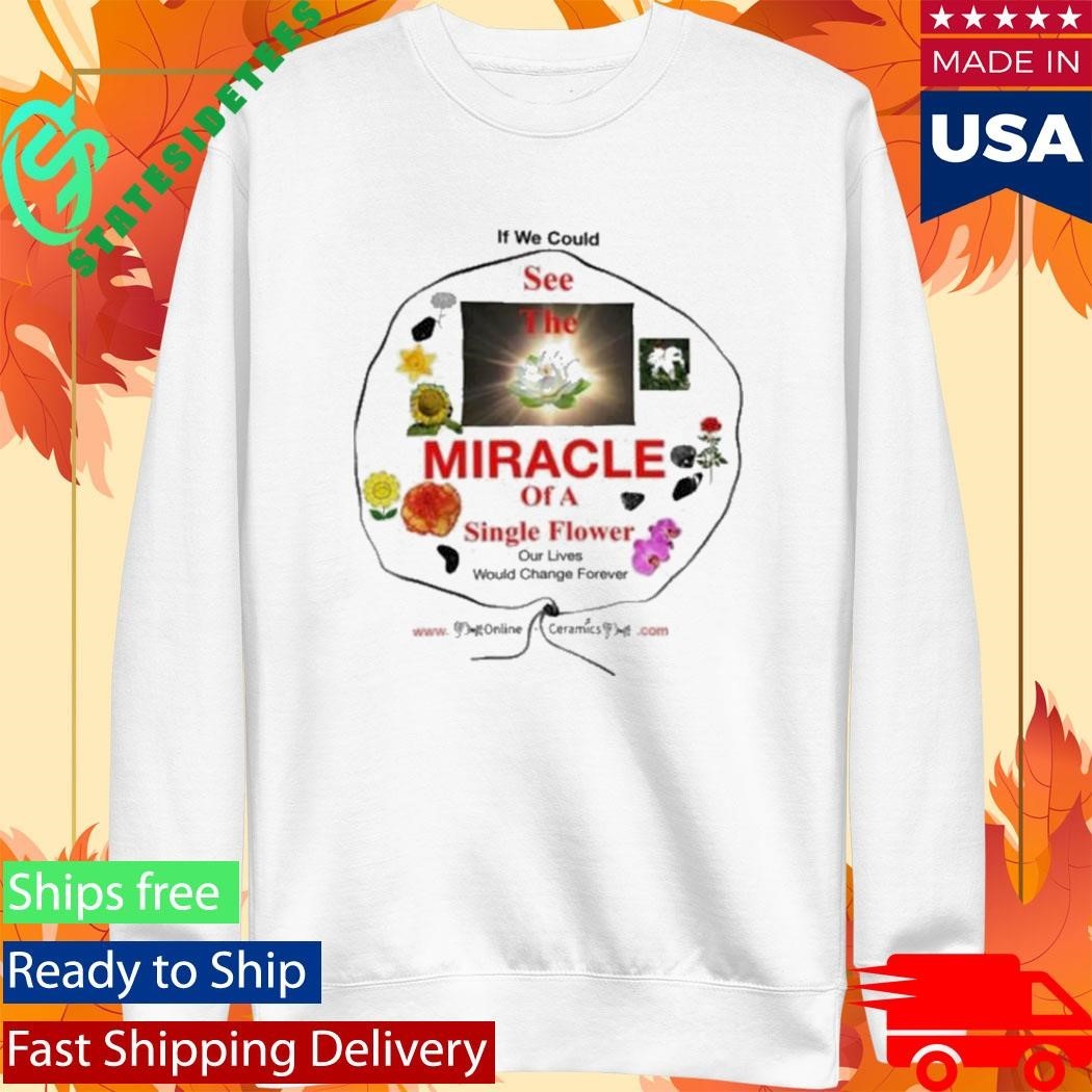 If We Could See The Miracle Of A Single Flower Shirt