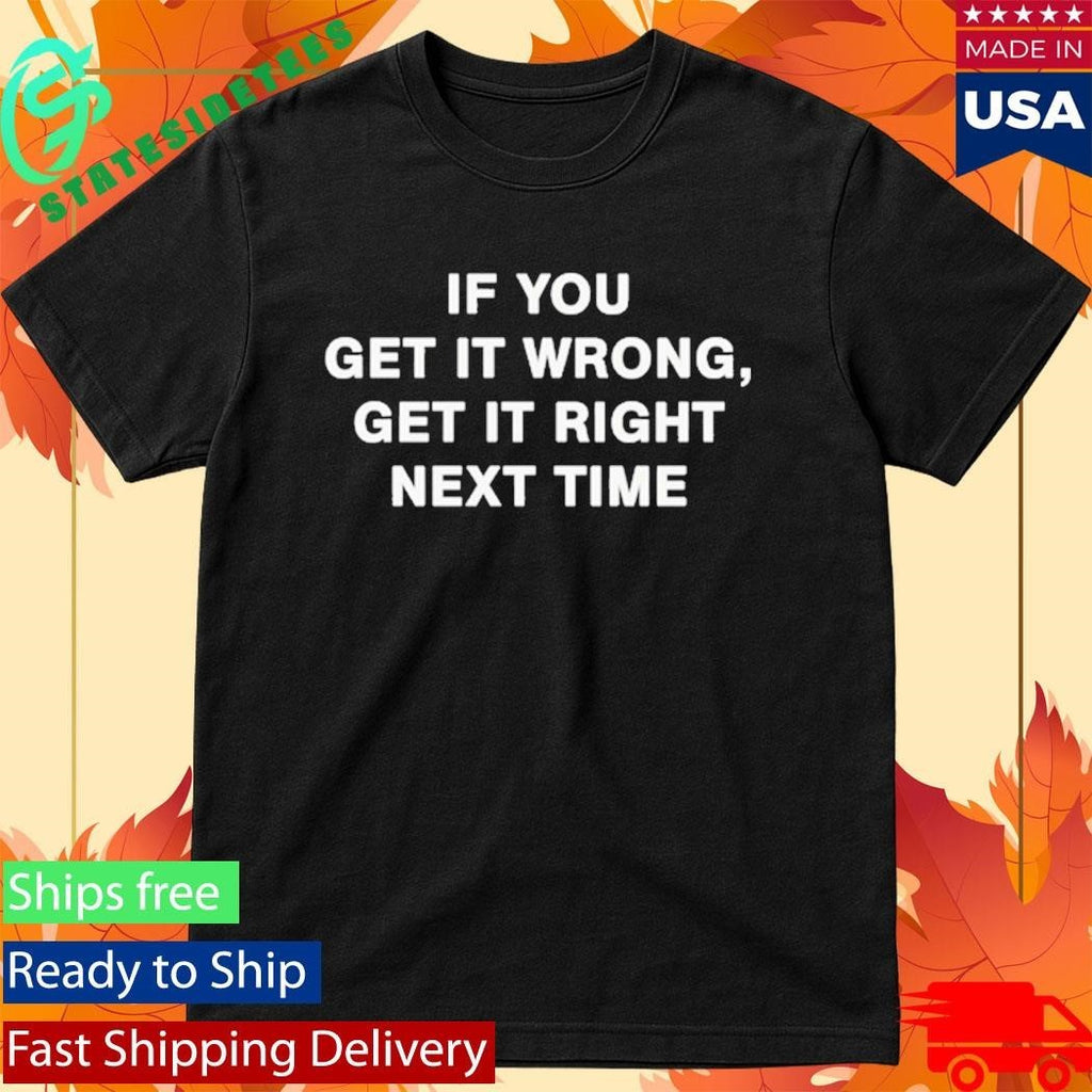 If You Get It Wrong Get It Right Next Time Shirt