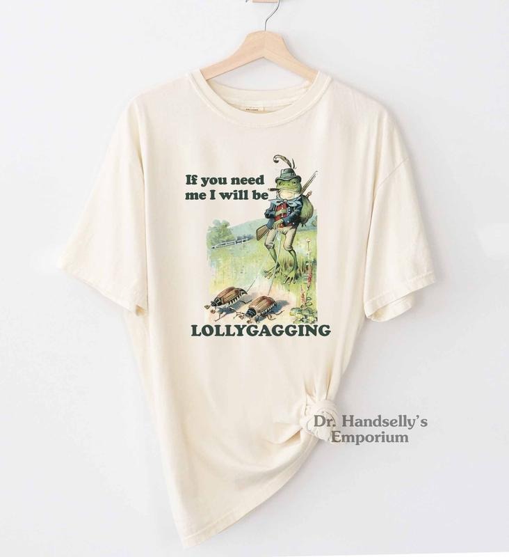 If You Need Me I Will Be Lollygagging Shirt Funny T-shirt Tshirt Tee T Tees Meme Unisex  T-shirt, sweater and Hoodie