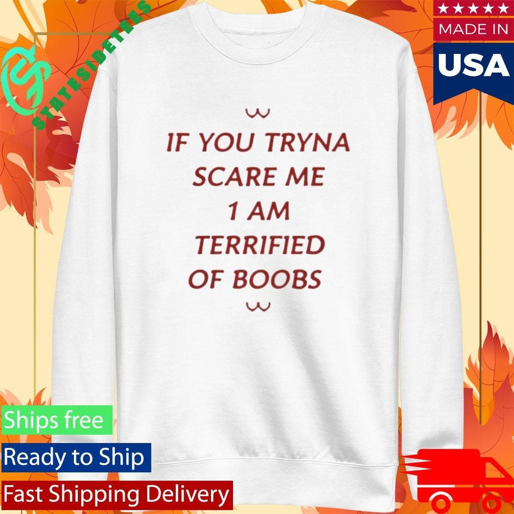 If You Tryna Scare Me 1 Am Terrified Of Boobs Shirt