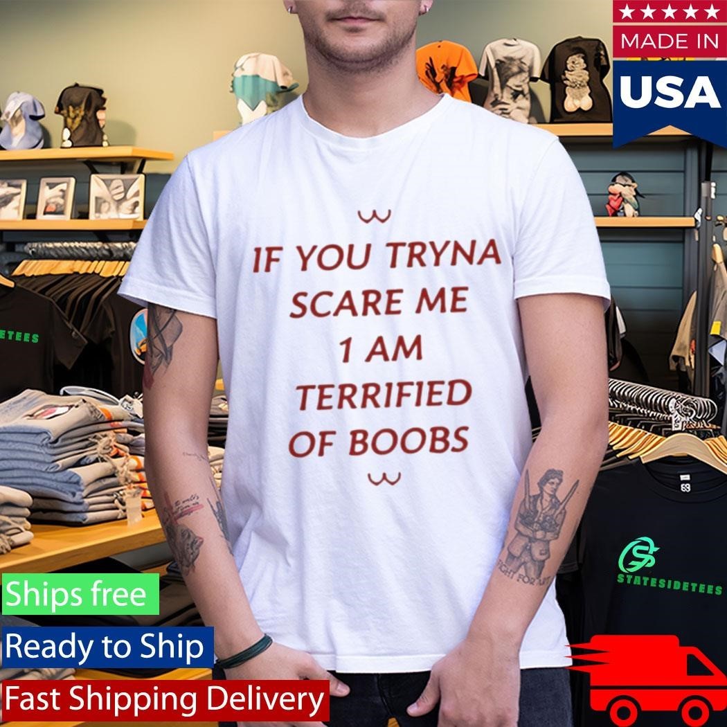If You Tryna Scare Me 1 Am Terrified Of Boobs Shirt