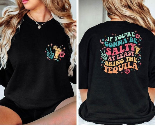If You're Gonna Be Salty At Least Bring The Tequila Front And Back Shirt, Funny Drinking Quote Tshirt, Trendy Shirt