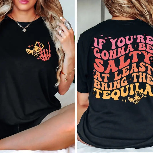 If You're Gonna Be Salty At Least Bring The Tequila Shirt Funny Tequila Front And Back Shirt Funny Drinking Quote Tshirt Trendy Shirt