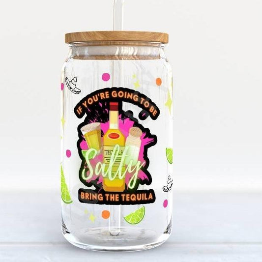 If You're Gonna Be Salty Bring the Tequila Libby Glass