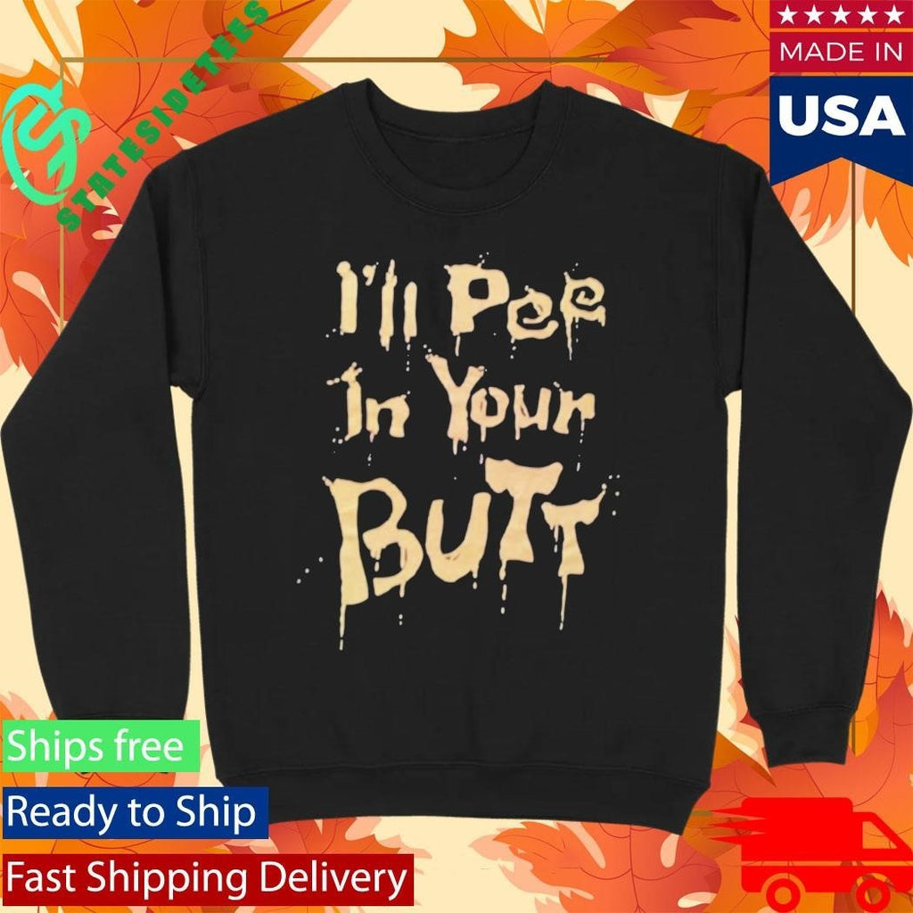 I’ll Pee In Your Butt Shirt