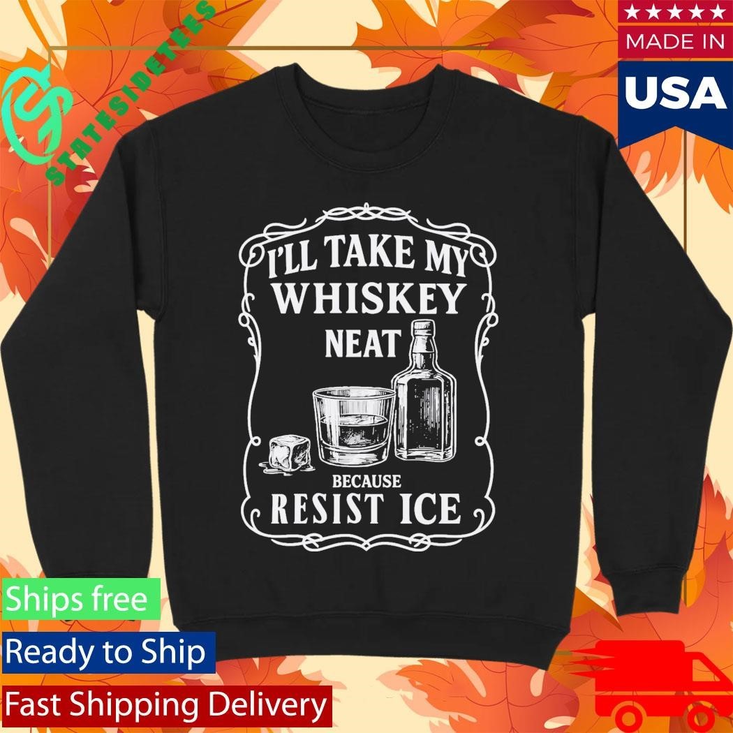 I’ll Take My Whisky Neat Because FUCK ICE Shirt
