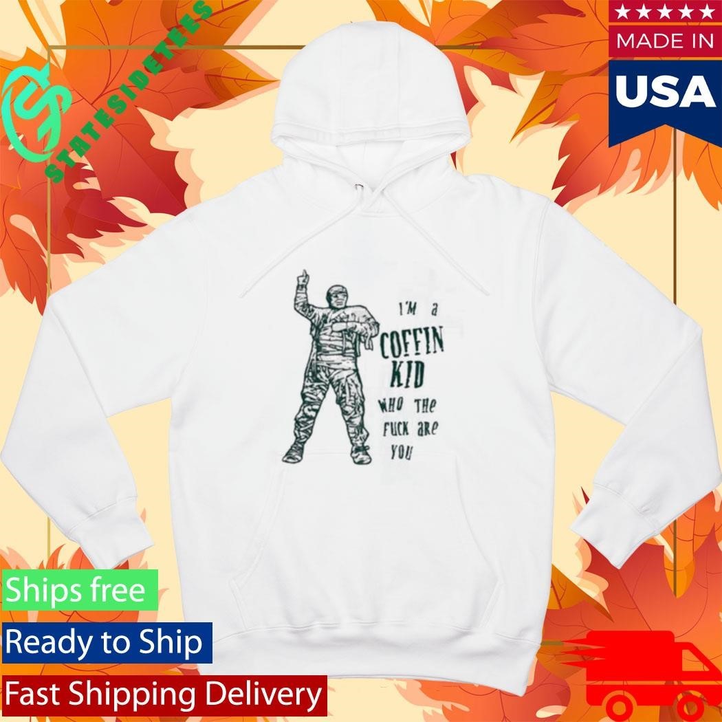 Im A Coffin Kid Who The Fuck Are You Shirt