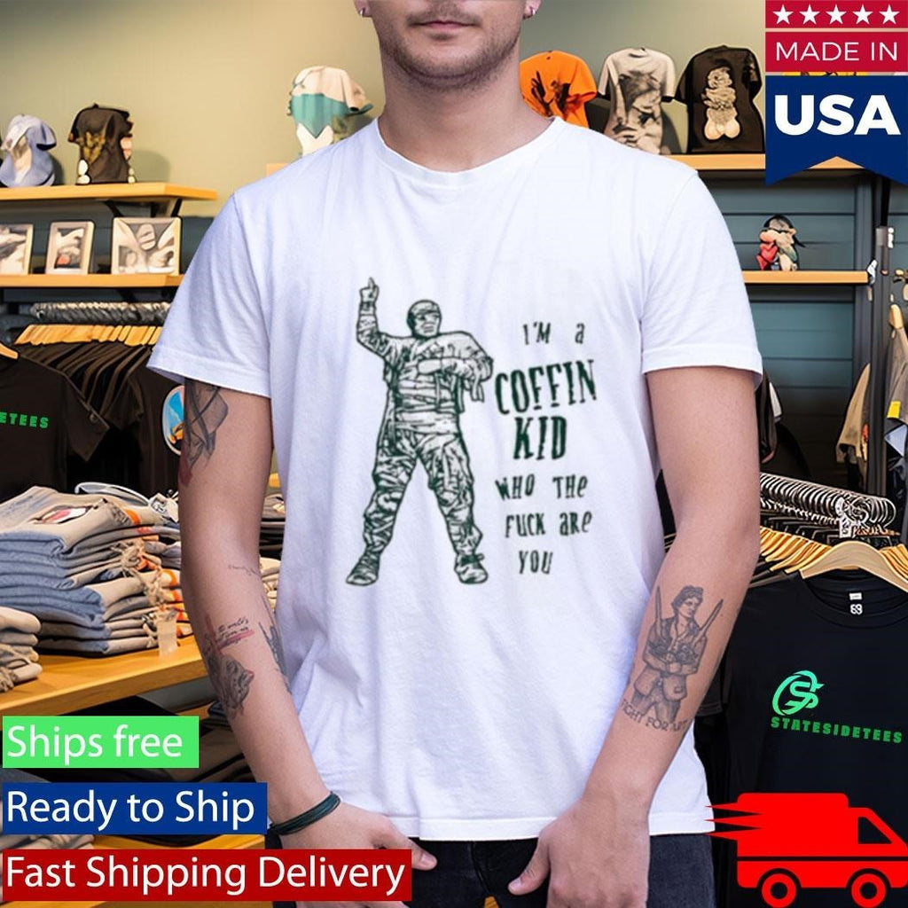 Im A Coffin Kid Who The Fuck Are You Shirt