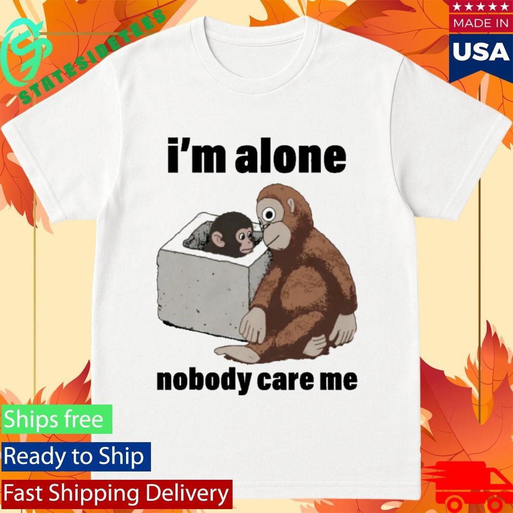 I’m Alone Nobody Care Me Shirt