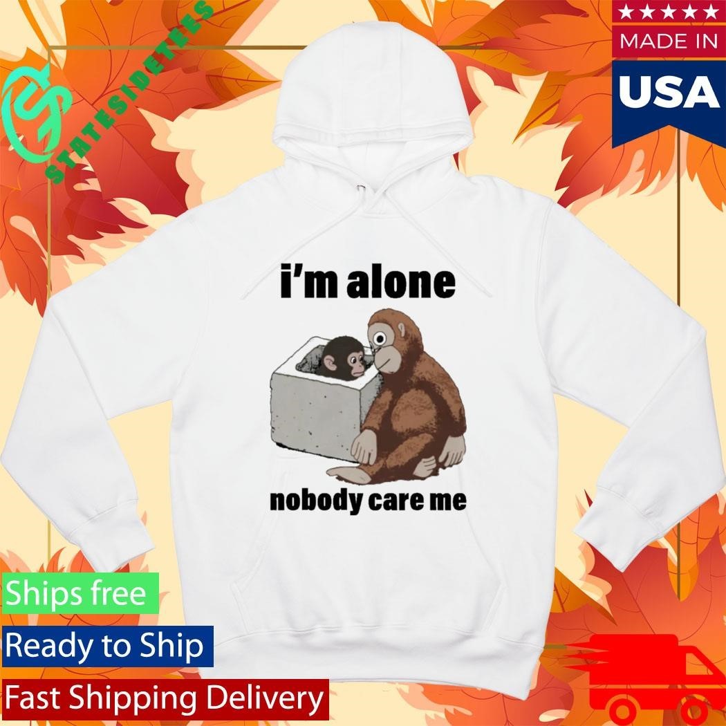 I’m Alone Nobody Care Me Shirt