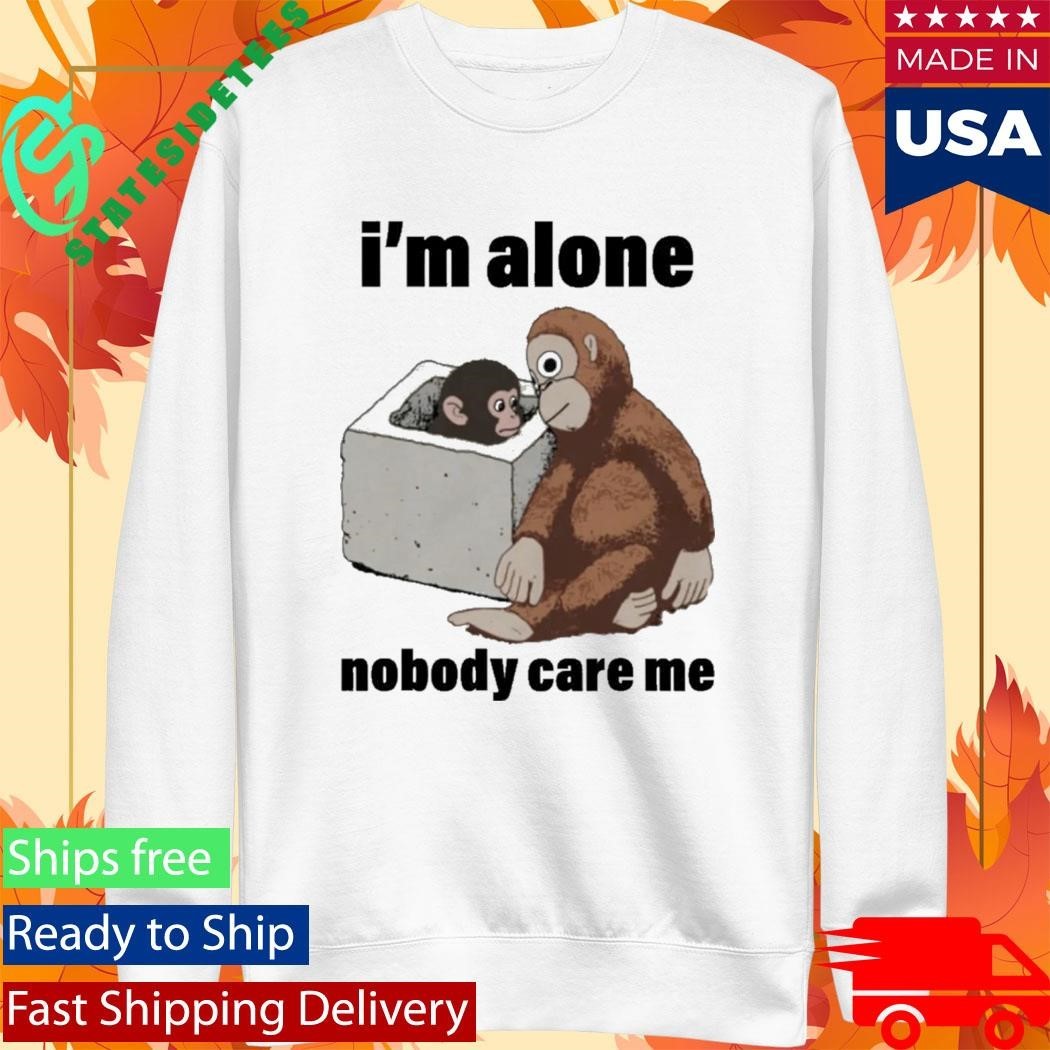 I’m Alone Nobody Care Me Shirt