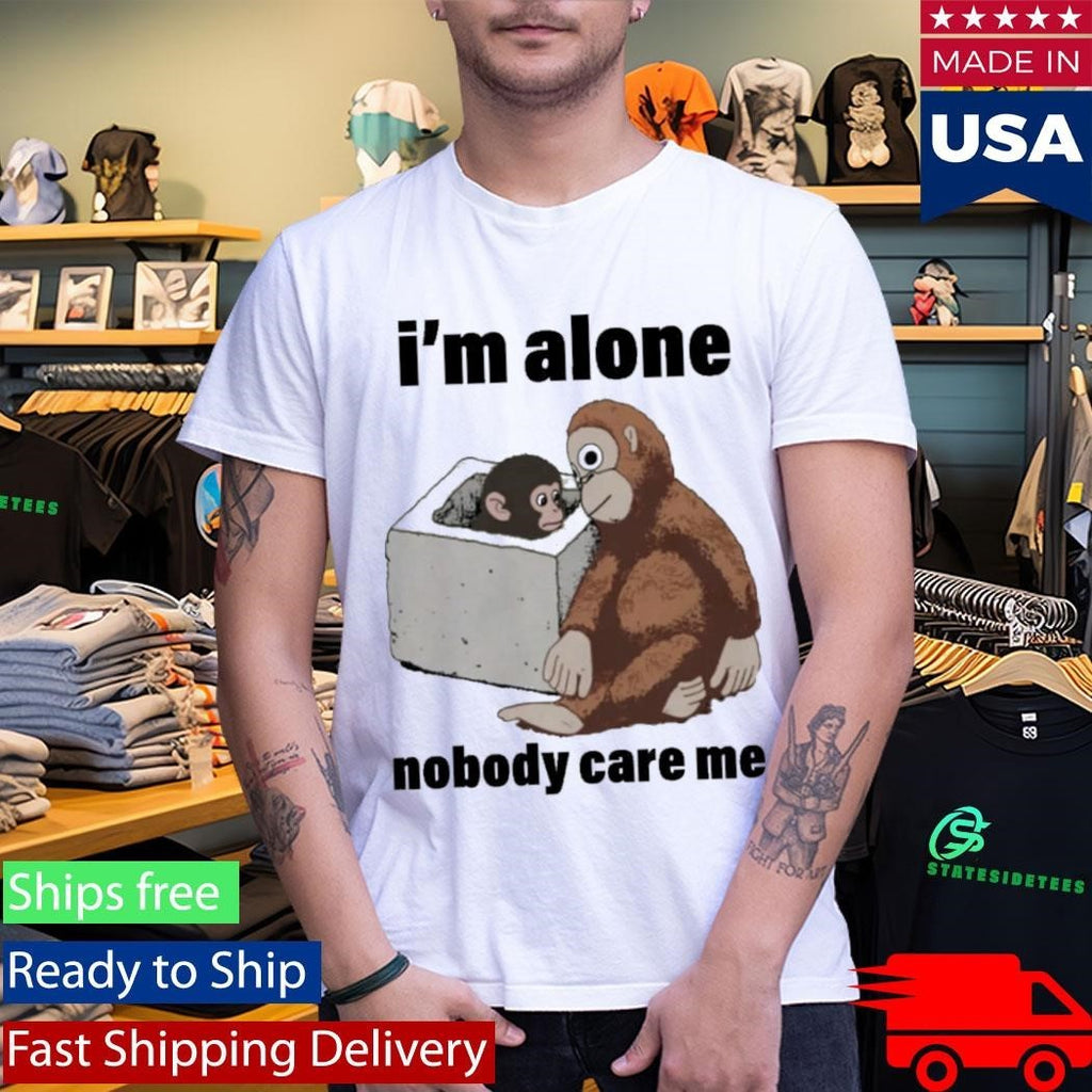 I’m Alone Nobody Care Me Shirt