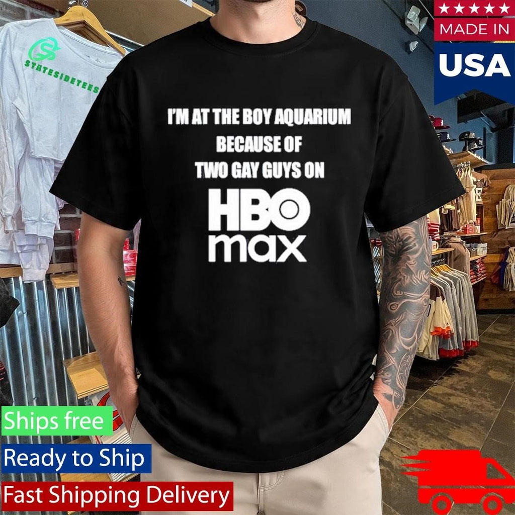 I’m At The Boy Aquarium Because Of Two Gay Guys On Hbo Max Shirt