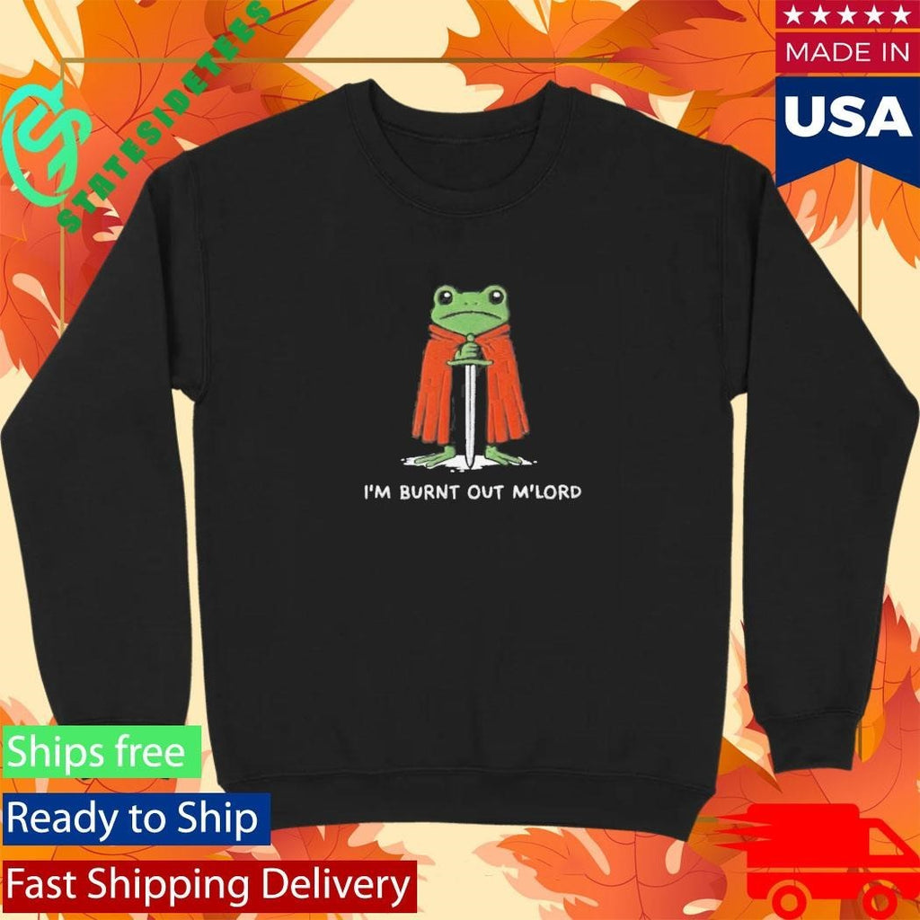 I’m Burnt Out M’Lord Shirt