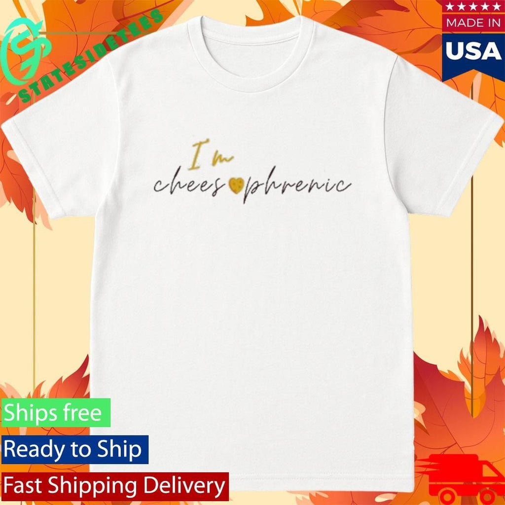 I’m Cheesophrenic Shirt