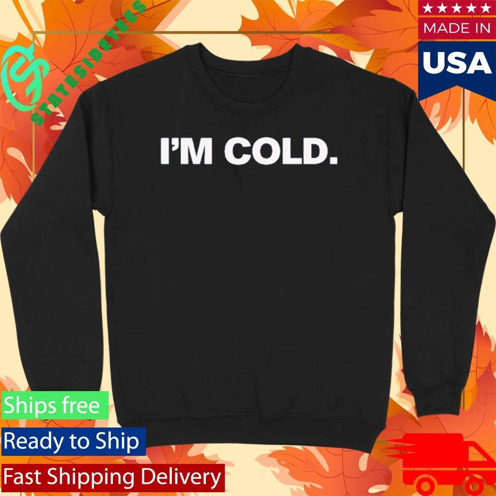I’m Cold Shirt
