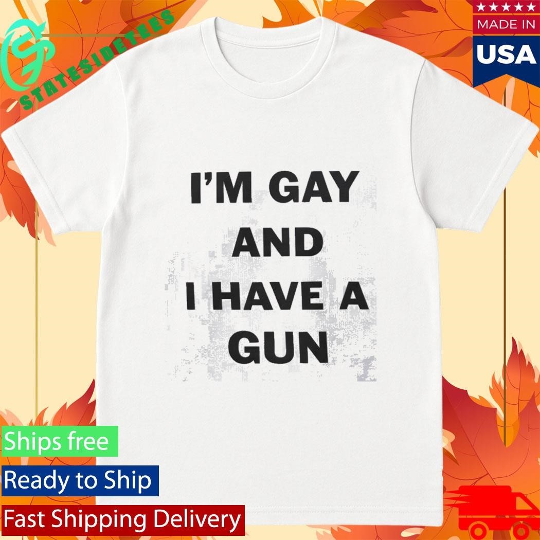 Im Gay And I Have A Gun Statement Shirt